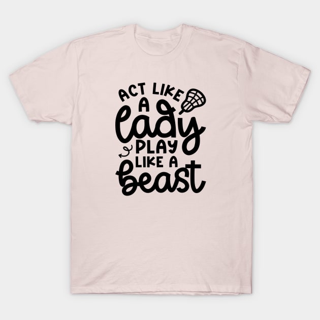 Act Like A Lady Play Like A Beast Girl Lacrosse Player Cute Funny T-Shirt by GlimmerDesigns